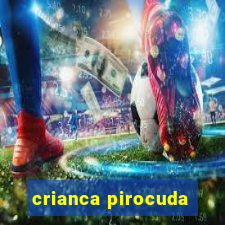 crianca pirocuda